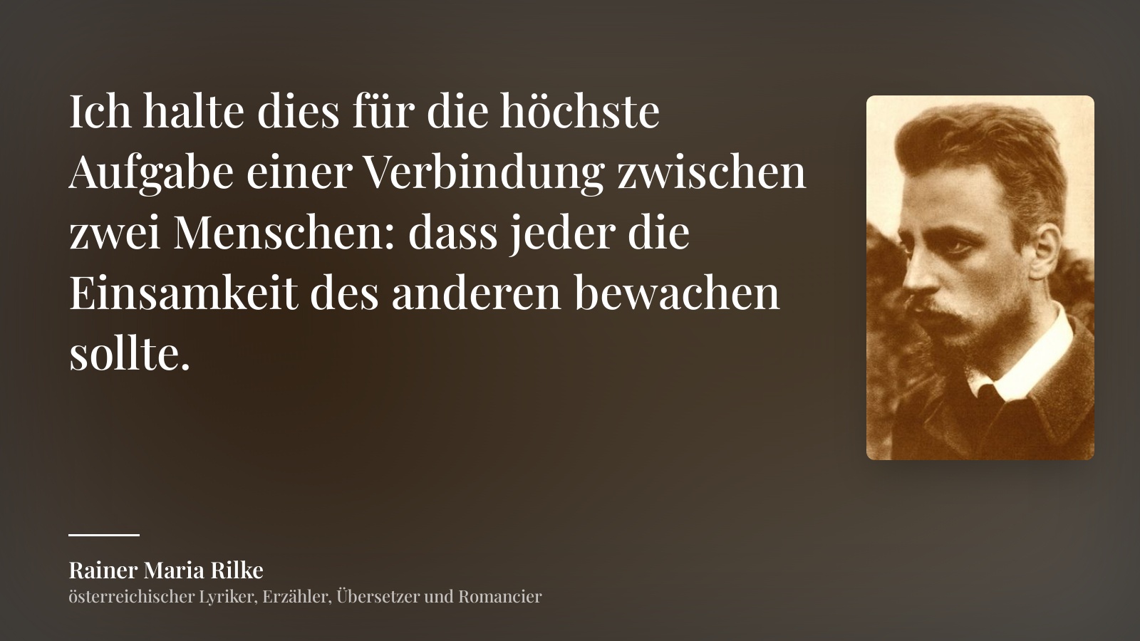 Rainer Maria Rilke zitat: „Ich halte dies für die höchste Aufgabe einer Verbindung zwischen zwei Menschen: dass jeder die Einsamkeit des anderen bewachen sollte.“