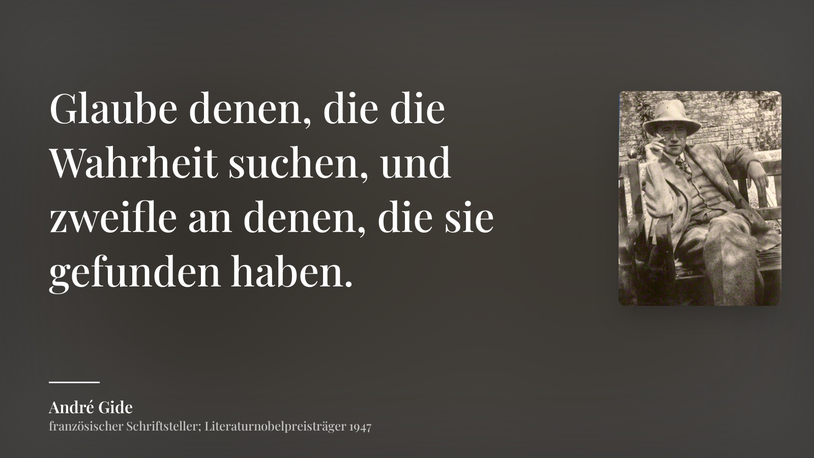 André Gide zitat: „Glaube denen, die die Wahrheit suchen, und zweifle an denen, die sie gefunden haben.“