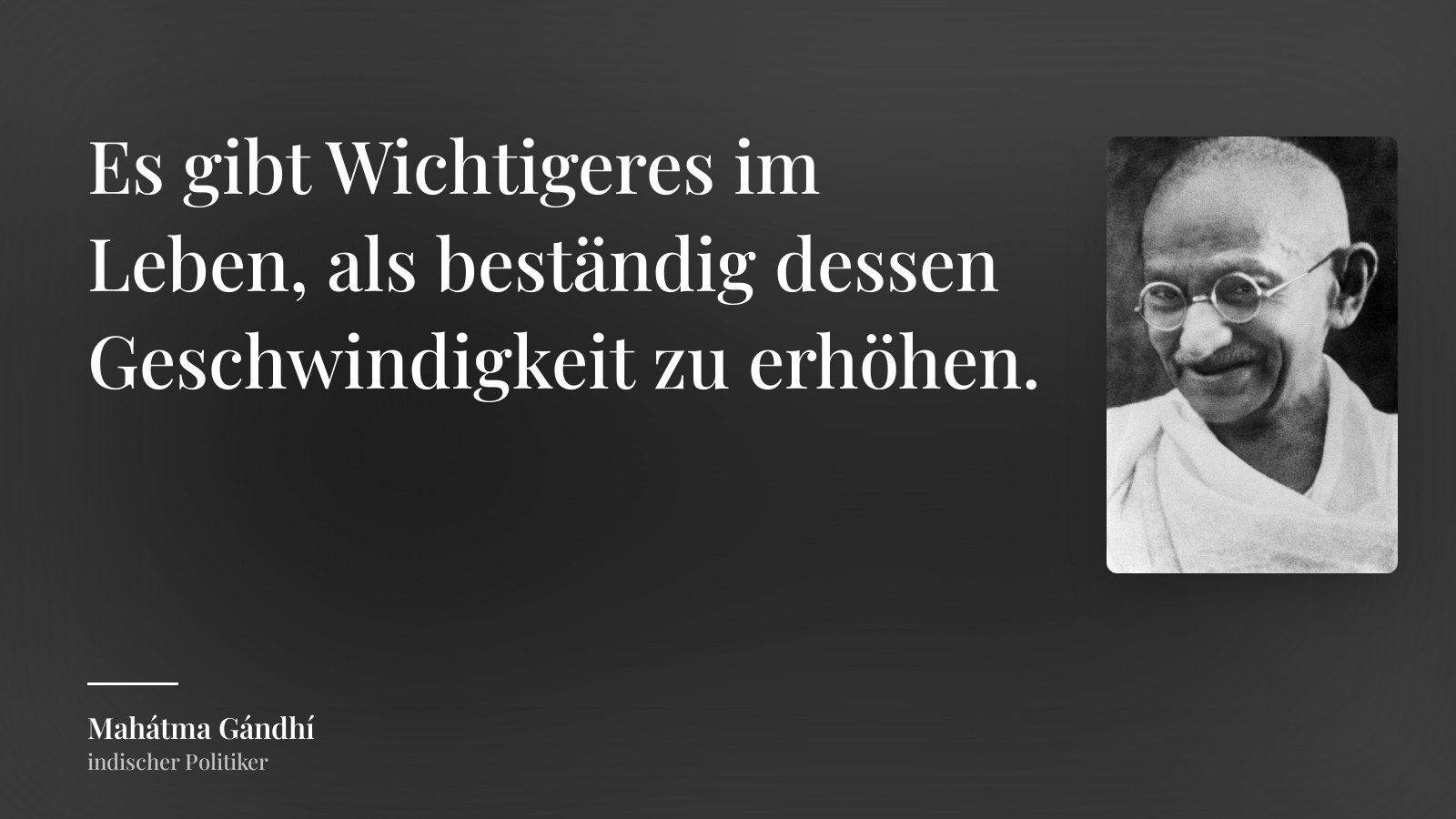 Mahátma Gándhí zitat: „Es gibt Wichtigeres im Leben, als beständig dessen Geschwindigkeit zu erhöhen.“