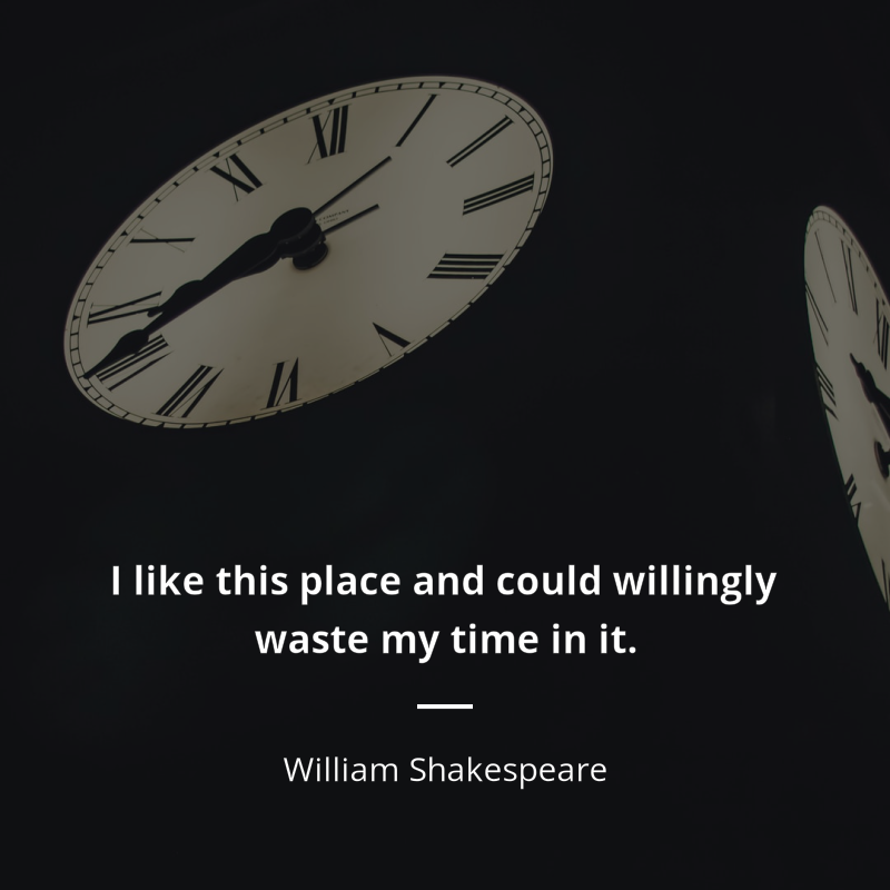 William Shakespeare zitat: “I like this place and could willingly waste my time in it.”