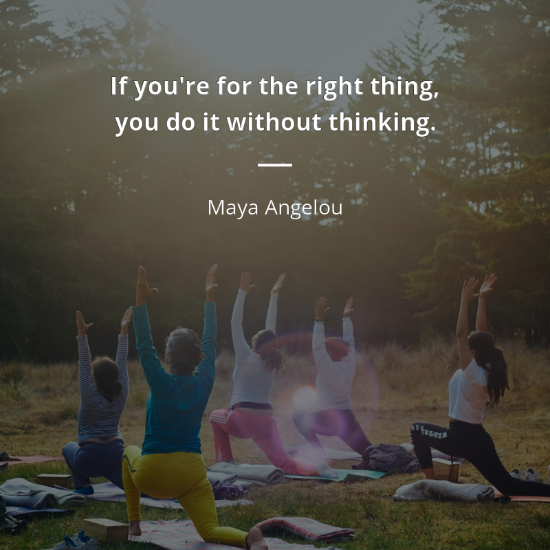 Maya Angelou zitat: “If you're for the right thing, you do it without thinking.”