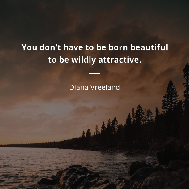 Diana Vreeland zitat: “You don't have to be born beautiful to be wildly attractive.”