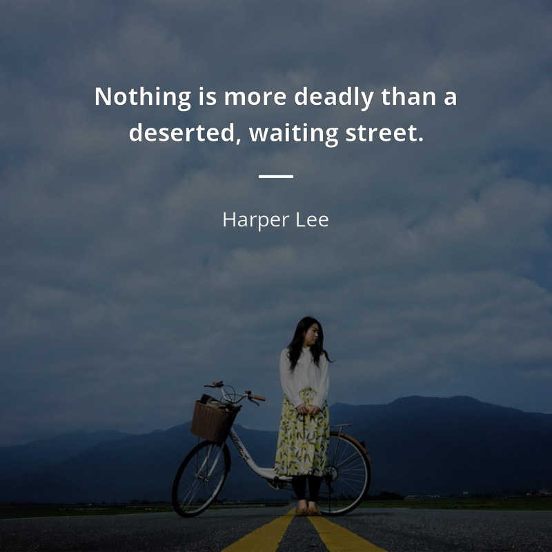 Harper Lee zitat: “Nothing is more deadly than a deserted, waiting street.”