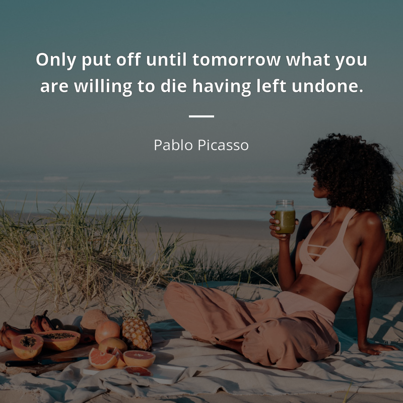 Pablo Picasso zitat: “Only put off until tomorrow what you are willing to die having left undone.”