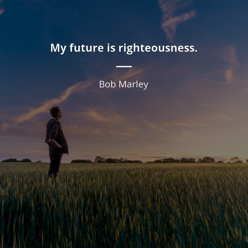 Bob Marley zitat: “My future is righteousness.”