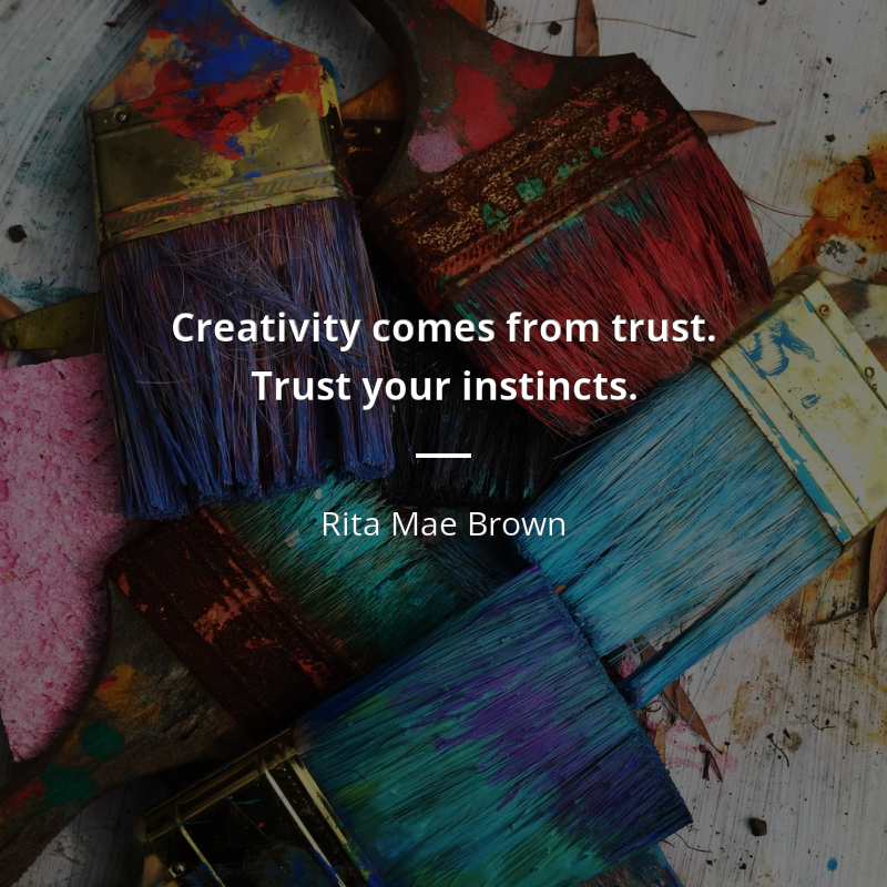 Rita Mae Brown zitat: “Creativity comes from trust. Trust your instincts.”