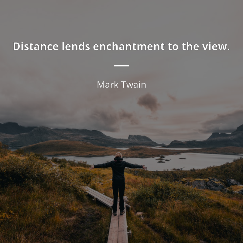 Mark Twain zitat: “Distance lends enchantment to the view.”