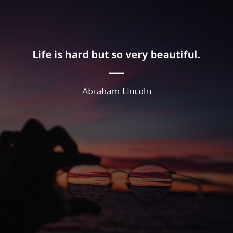Abraham Lincoln zitat: “Life is hard but so very beautiful”