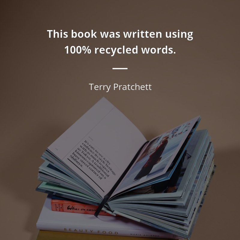 Terry Pratchett zitat: “This book was written using 100% recycled words.”