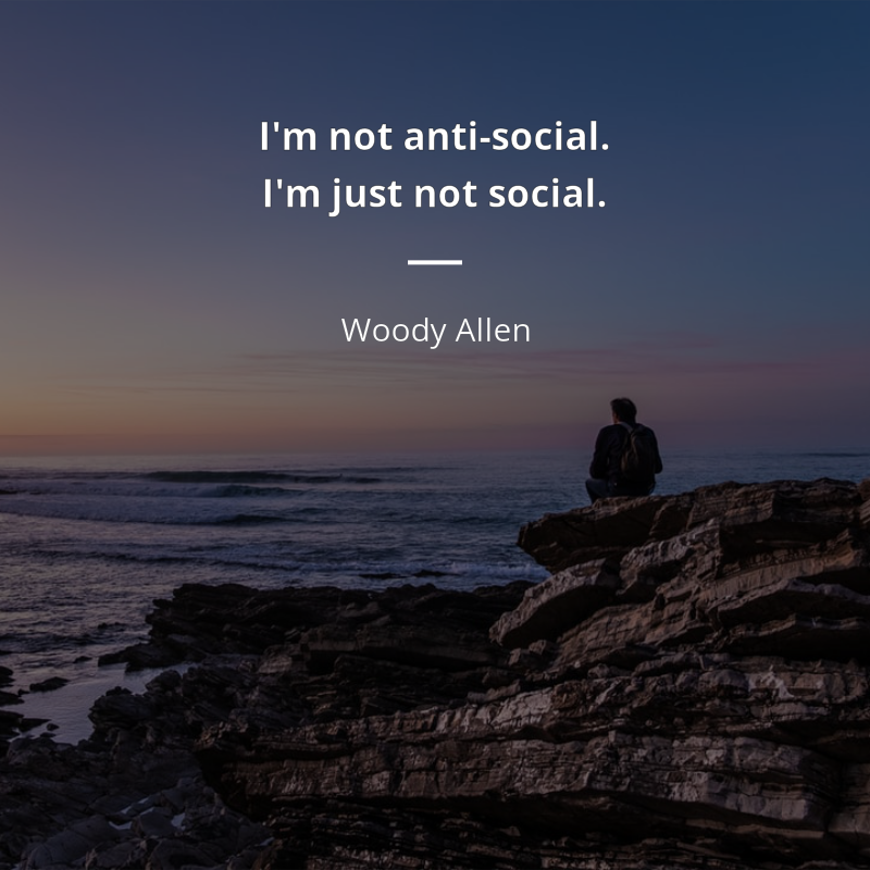 Woody Allen zitat: “I'm not anti-social. I'm just not social.”