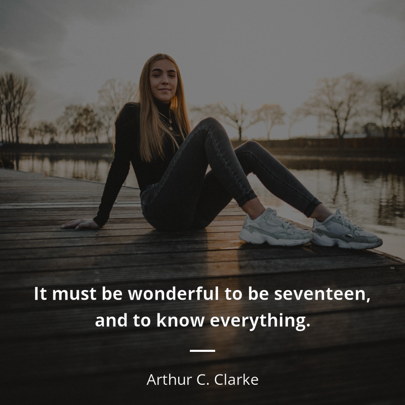 Arthur C. Clarke zitat: “It must be wonderful to be seventeen, and to know everything.”