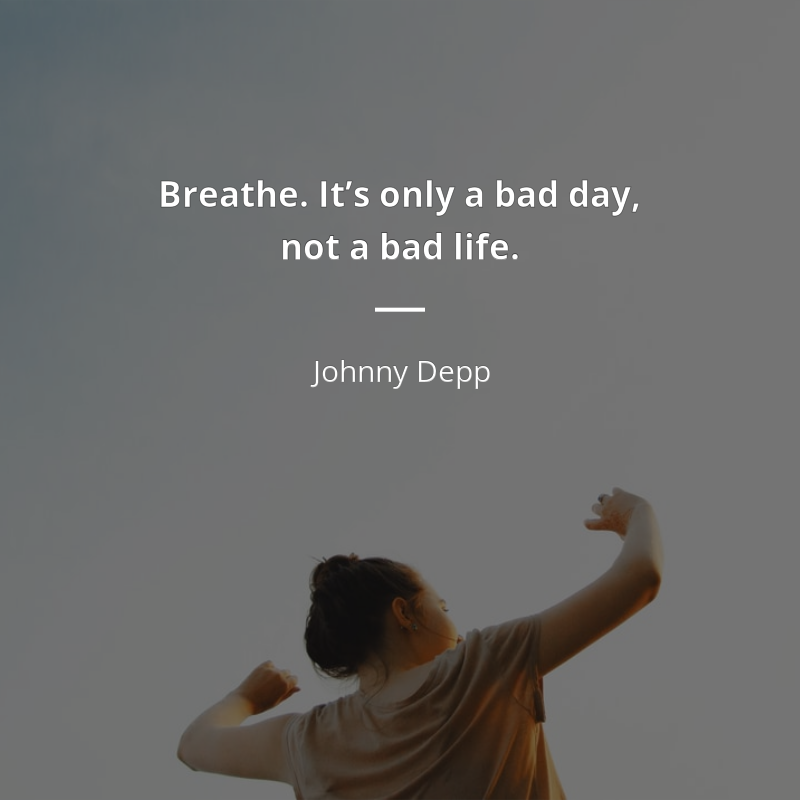 Johnny Depp zitat: “Breathe. It’s only a bad day, not a bad life.”