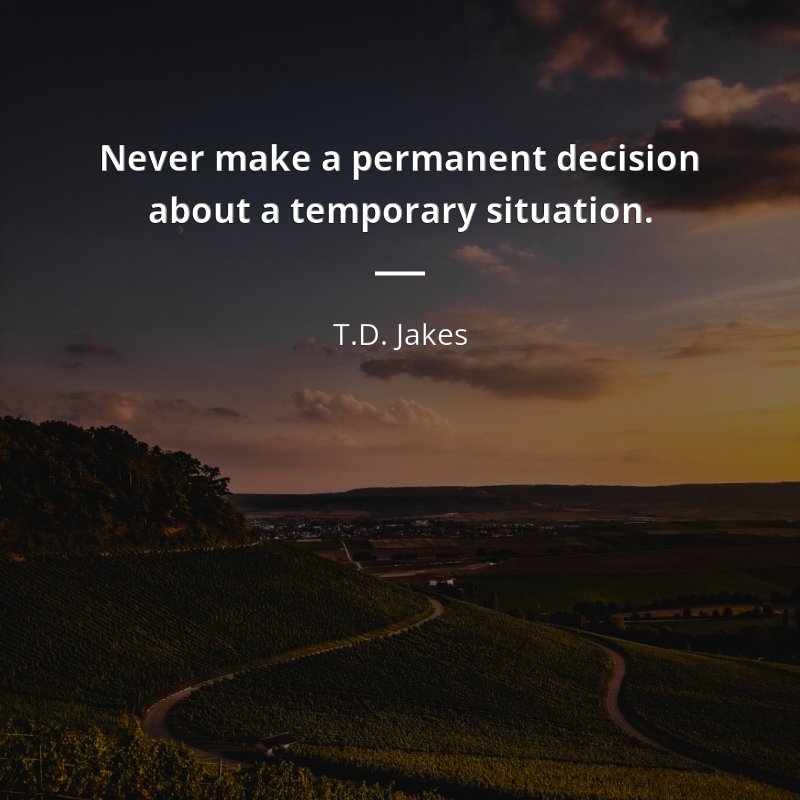 T.D. Jakes zitat: “Never make a permanent decision about a temporary situation.”