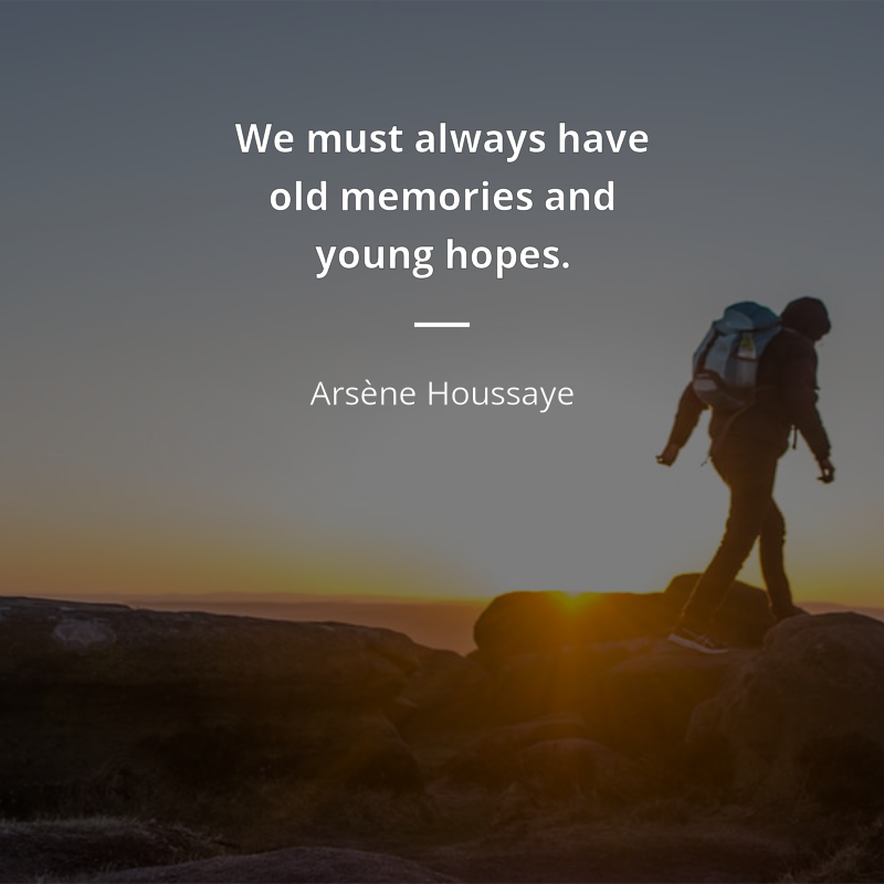 Arsène Houssaye zitat: “We must always have old memories and young hopes.”