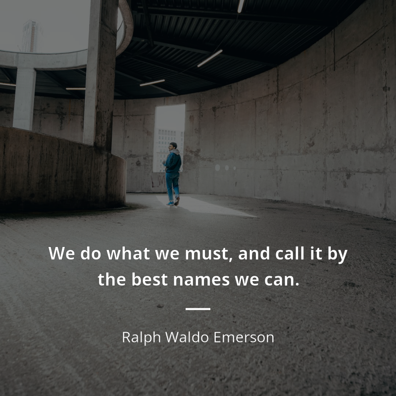 Ralph Waldo Emerson zitat: “We do what we must, and call it by the best names we can.”