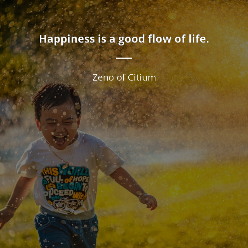 Zeno of Citium zitat: “Happiness is a good flow of life.”
