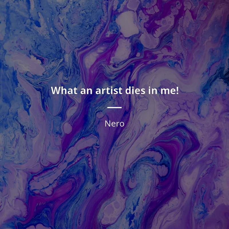 Nero zitat: “What an artist dies in me!”