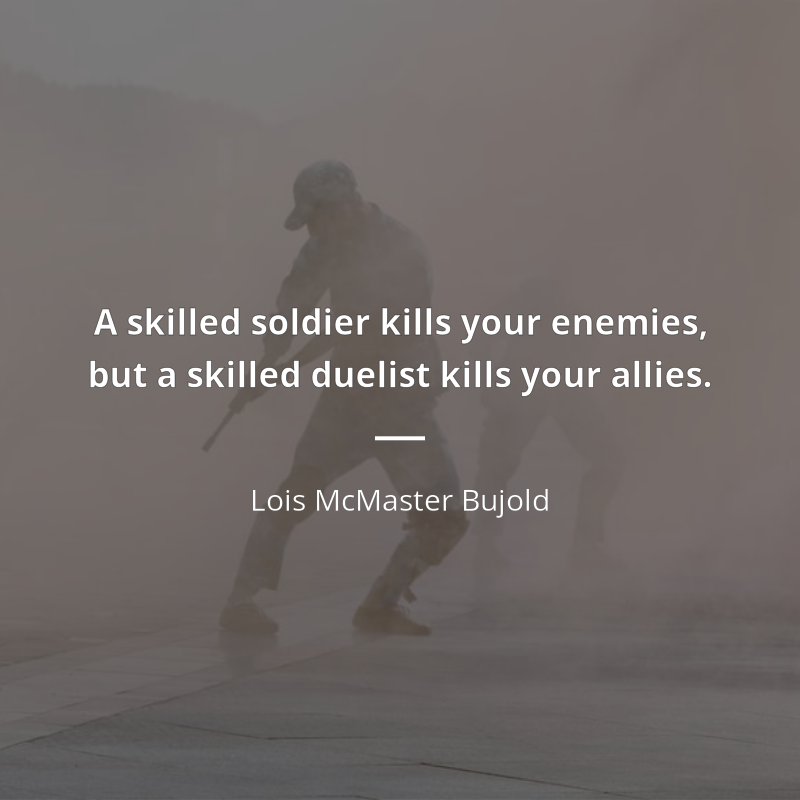 Lois McMaster Bujold zitat: “A skilled soldier kills your enemies, but a skilled duelist kills your allies.”