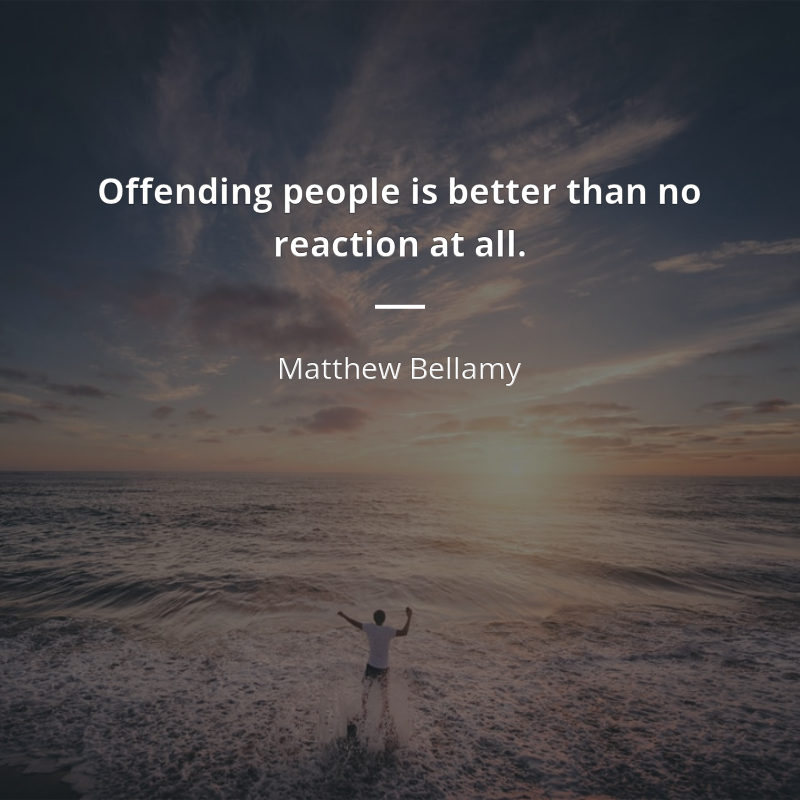 Matthew Bellamy zitat: “Offending people is better than no reaction at all.”