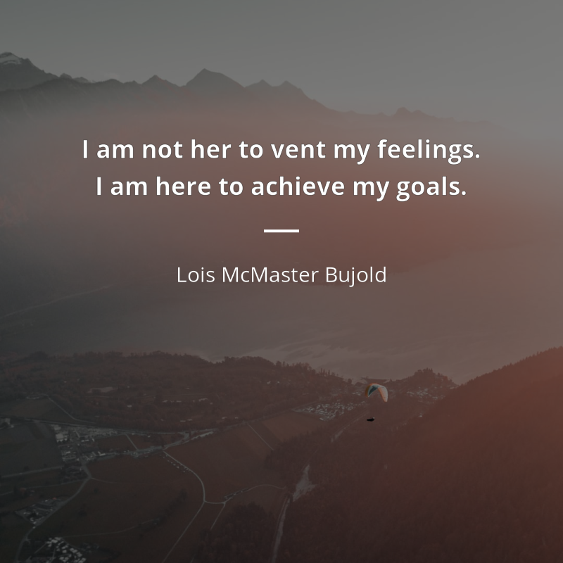 Lois McMaster Bujold zitat: “I am not her to vent my feelings. I am here to achieve my goals.”