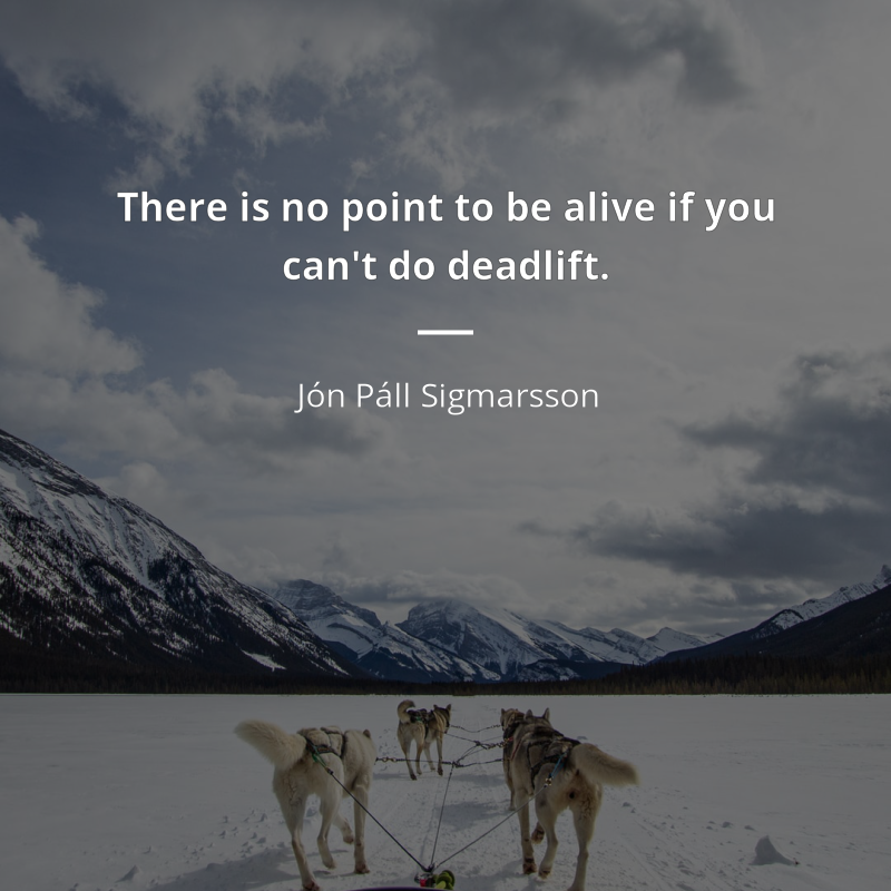 Jón Páll Sigmarsson zitat: “There is no point to be alive if you can't do deadlift.”