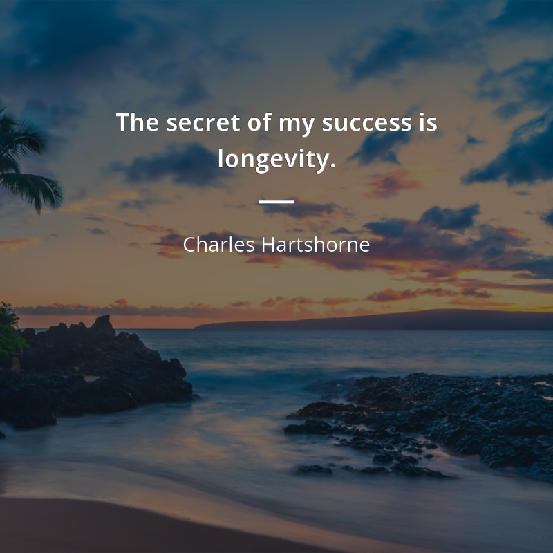 Charles Hartshorne zitat: “The secret of my success is longevity.”