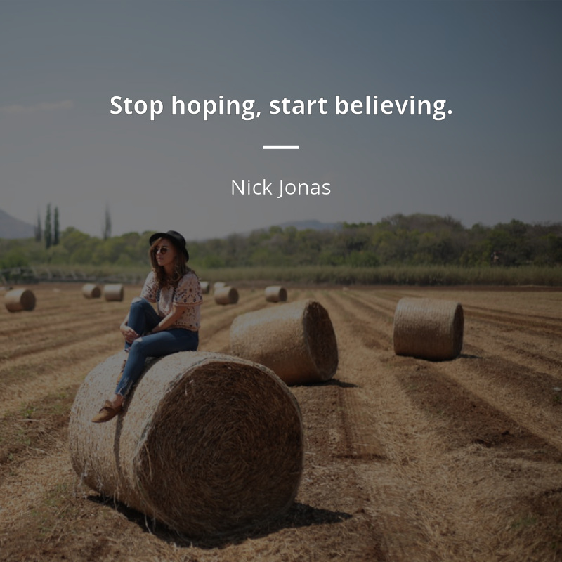 Nick Jonas zitat: “Stop hoping, start believing.”