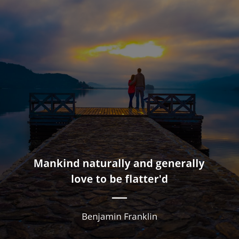 Benjamin Franklin zitat: “Mankind naturally and generally love to be flatter'd”