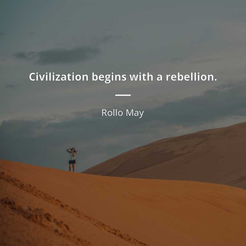 Rollo May zitat: “Civilization begins with a rebellion.”