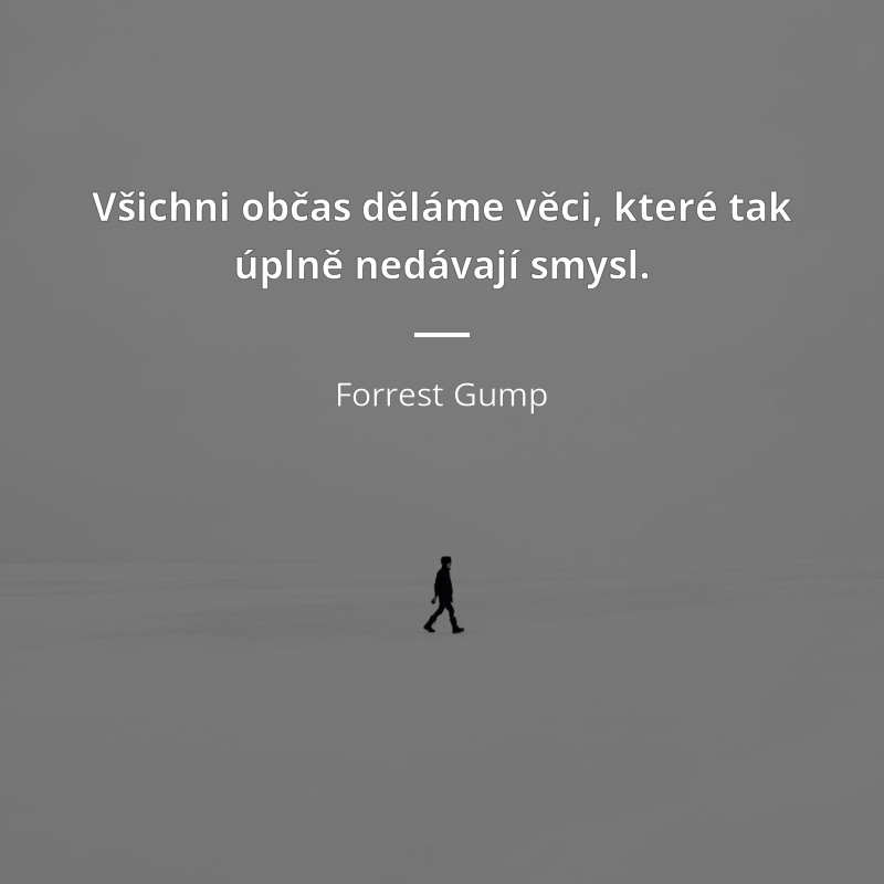Forrest Gump zitat: „Všichni občas děláme věci, které tak úplně nedávají smysl.“