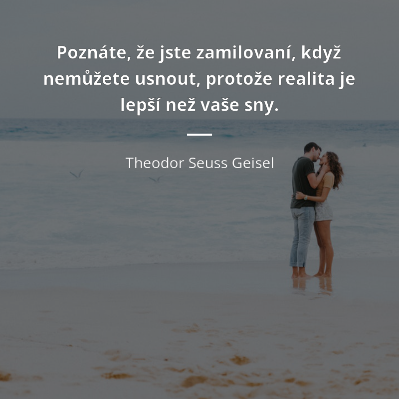 Theodor Seuss Geisel zitat: „Poznáte, že jste zamilovaní, když nemůžete usnout, protože realita je lepší než vaše sny.“