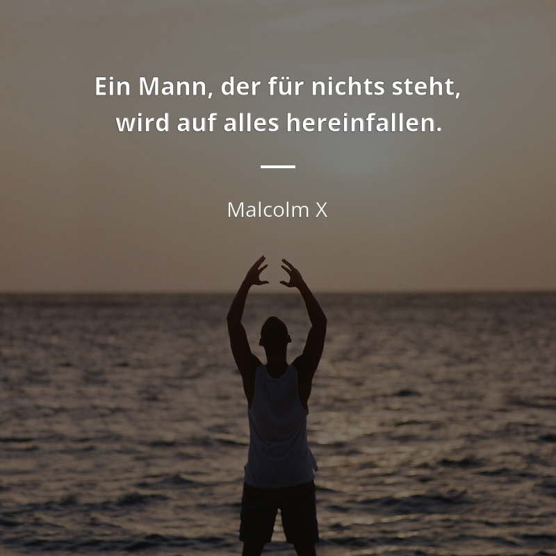 Malcolm X zitat: „Ein Mann, der für nichts steht, wird auf alles hereinfallen.“