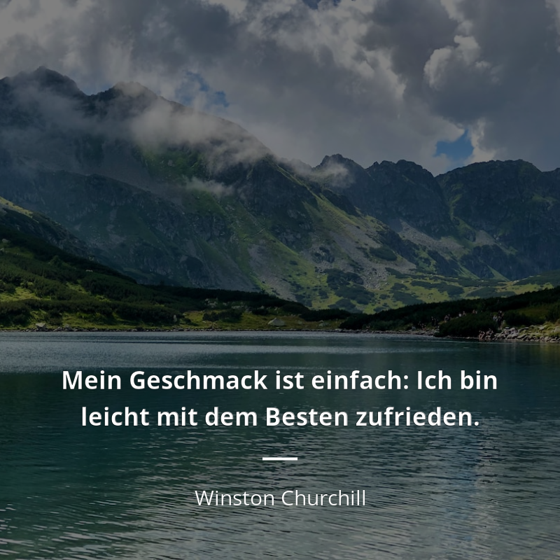 Winston Churchill zitat: „Mein Geschmack ist einfach: Ich bin leicht mit dem Besten zufrieden.“