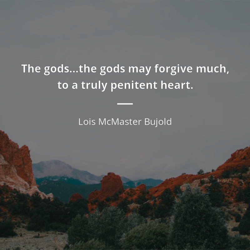 Lois McMaster Bujold zitat: “The gods…the gods may forgive much, to a truly penitent heart.”