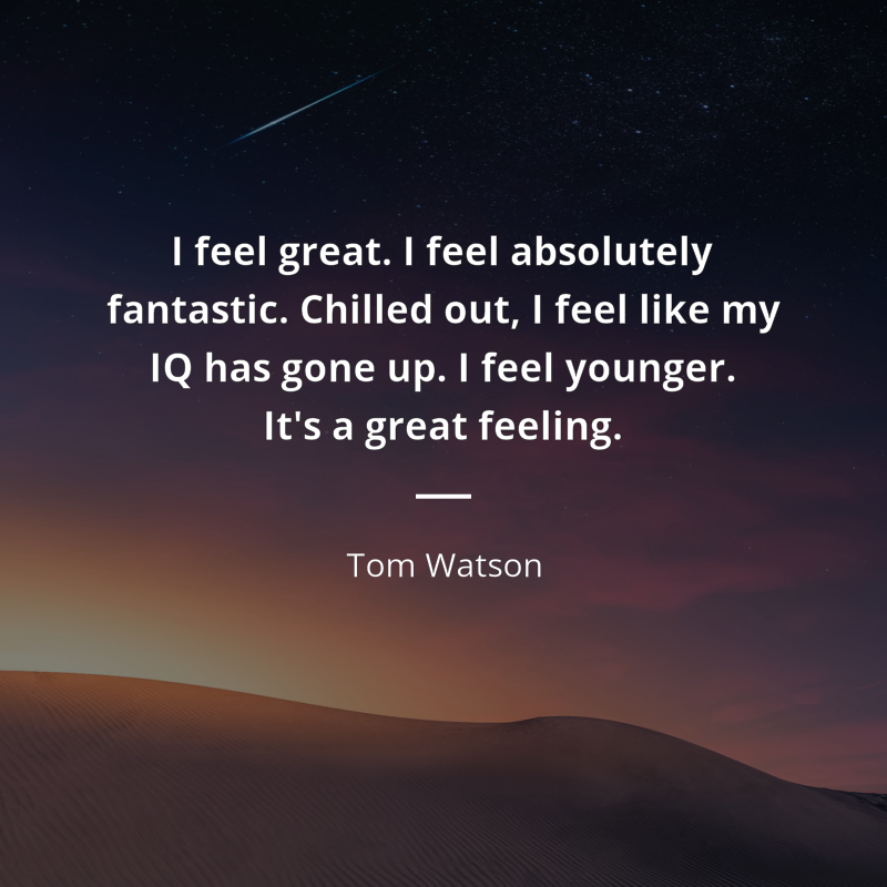 Tom Watson (Labour politician) zitat: “I feel great. I feel absolutely fantastic. Chilled out, I feel like my IQ has gone up. I feel younger. It's a great feeling.”