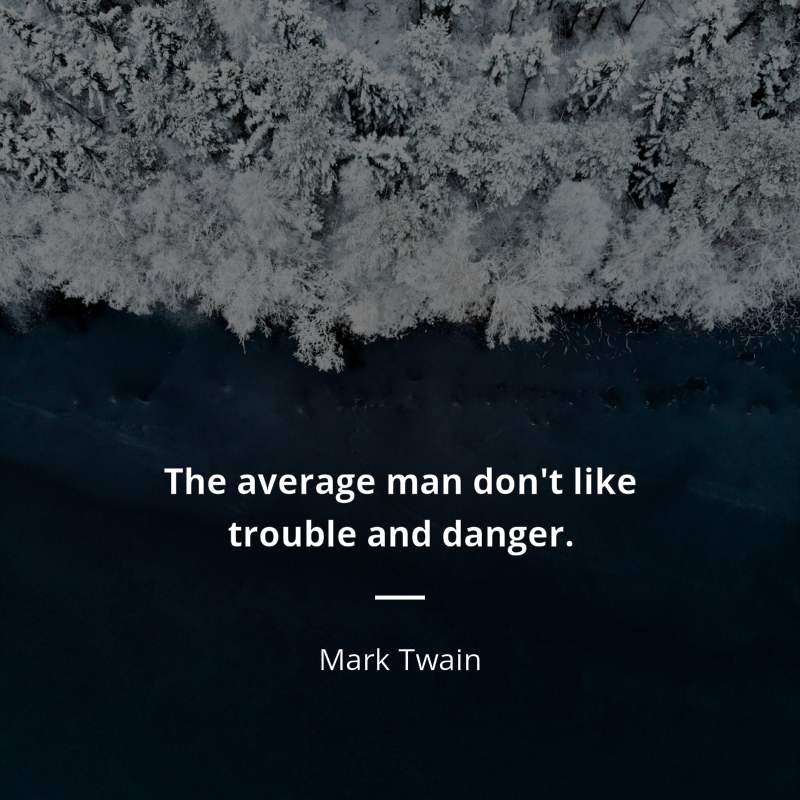 Mark Twain zitat: “The average man don't like trouble and danger.”