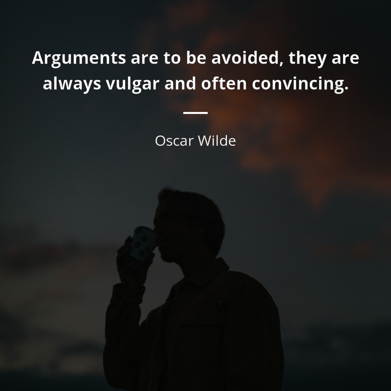 Oscar Wilde zitat: “Arguments are to be avoided, they are always vulgar and often convincing.”