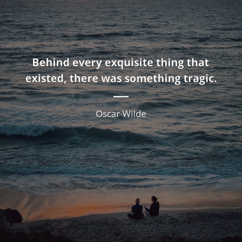Oscar Wilde zitat: “Behind every exquisite thing that existed, there was something tragic.”