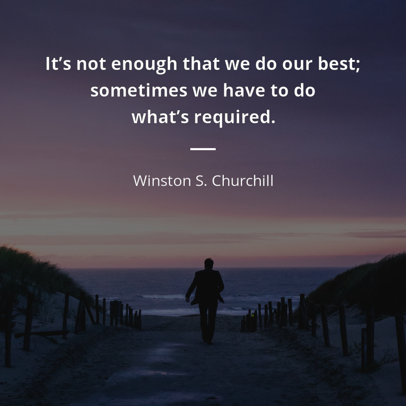 Winston S. Churchill zitat: “It’s not enough that we do our best; sometimes we have to do what’s required.”