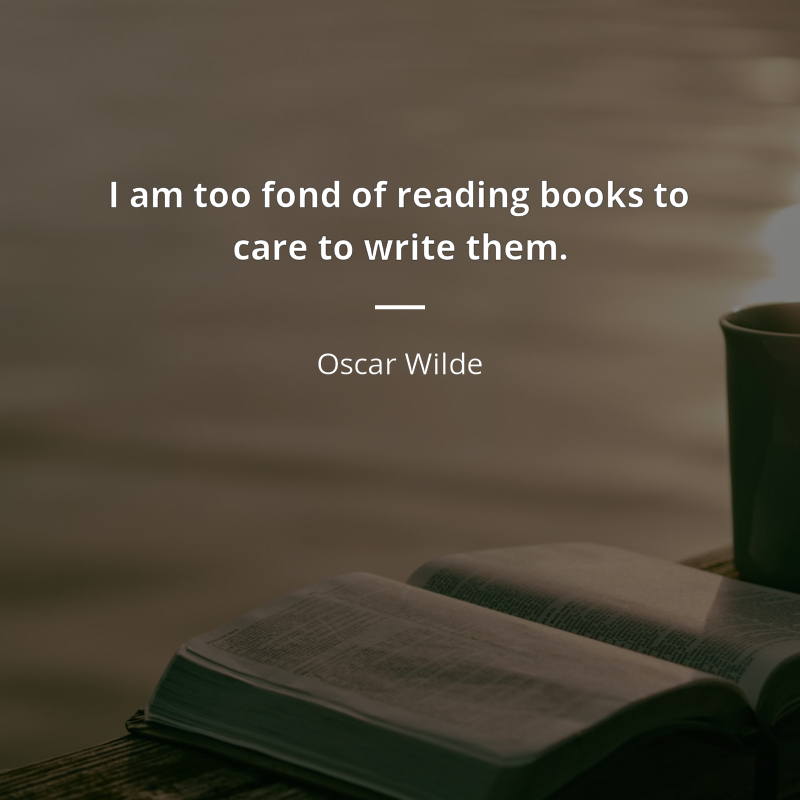 Oscar Wilde zitat: “I am too fond of reading books to care to write them.”