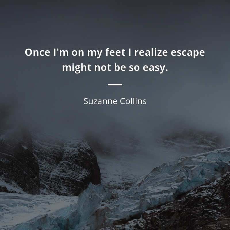 Suzanne Collins zitat: “Once I'm on my feet I realize escape might not be so easy.”